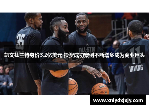 凯文杜兰特身价3.2亿美元 投资成功案例不断增多成为商业巨头