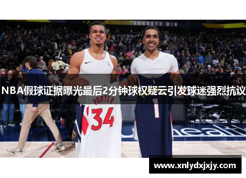 NBA假球证据曝光最后2分钟球权疑云引发球迷强烈抗议