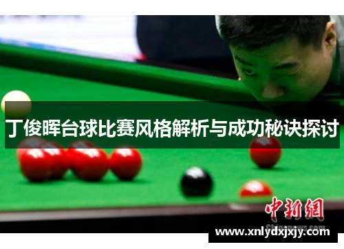 丁俊晖台球比赛风格解析与成功秘诀探讨