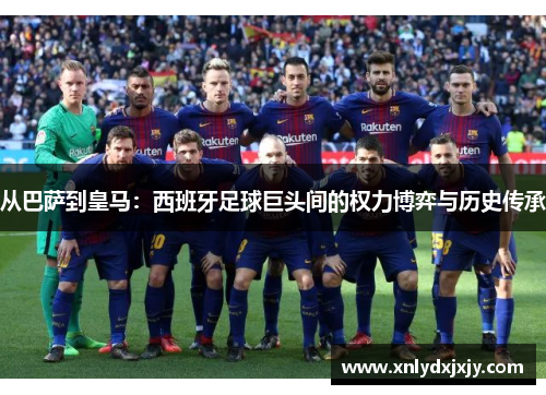 从巴萨到皇马：西班牙足球巨头间的权力博弈与历史传承