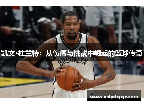 凯文·杜兰特：从伤痛与挑战中崛起的篮球传奇