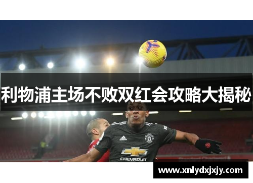 利物浦主场不败双红会攻略大揭秘