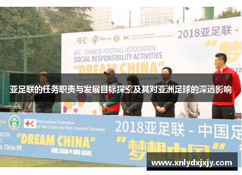 亚足联的任务职责与发展目标探索及其对亚洲足球的深远影响