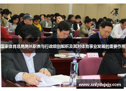 国家体育总局局长职责与行政级别解析及其对体育事业发展的重要作用
