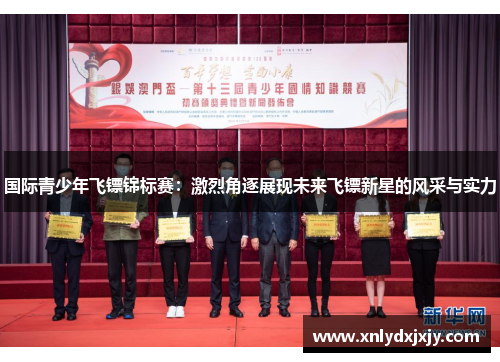 国际青少年飞镖锦标赛：激烈角逐展现未来飞镖新星的风采与实力