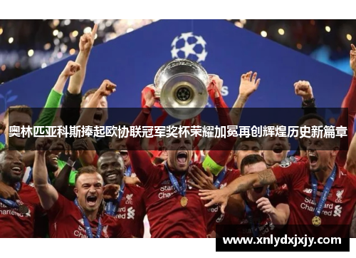 奥林匹亚科斯捧起欧协联冠军奖杯荣耀加冕再创辉煌历史新篇章