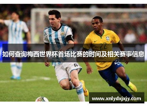 如何查询梅西世界杯首场比赛的时间及相关赛事信息
