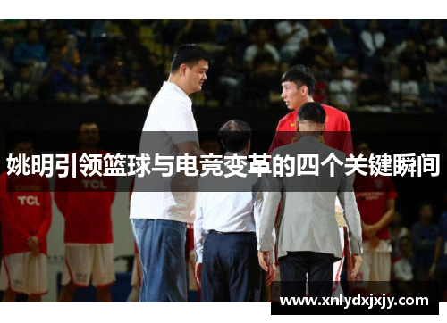 姚明引领篮球与电竞变革的四个关键瞬间