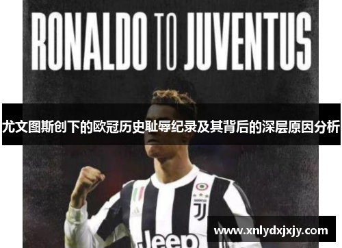 尤文图斯创下的欧冠历史耻辱纪录及其背后的深层原因分析 尤文图斯创下的欧冠历史耻辱纪录及其背后的深层原因分析