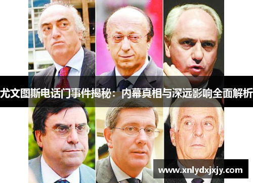 尤文图斯电话门事件揭秘:内幕真相与深远影响全面解析 尤文图斯电话门事件揭秘:内幕真相与深远影响全面解析