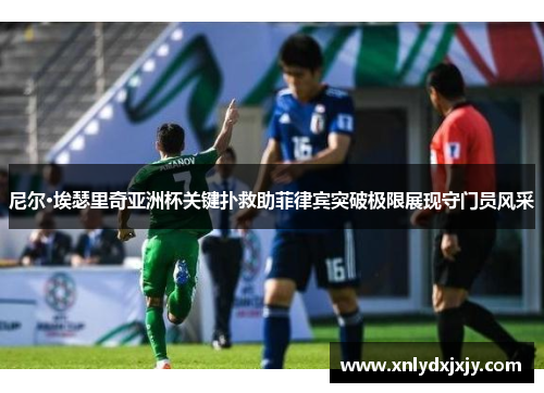 尼尔·埃瑟里奇亚洲杯关键扑救助菲律宾突破极限展现守门员风采