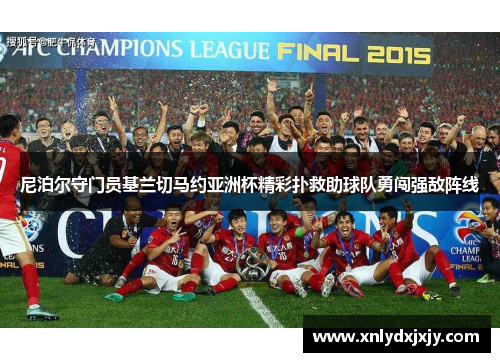 尼泊尔守门员基兰切马约亚洲杯精彩扑救助球队勇闯强敌阵线