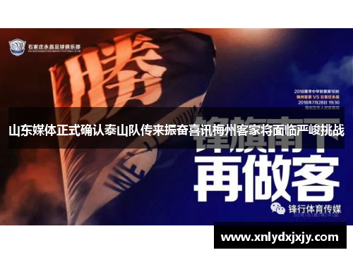 山东媒体正式确认泰山队传来振奋喜讯梅州客家将面临严峻挑战