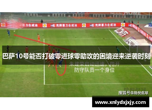 巴萨10号能否打破零进球零助攻的困境迎来逆袭时刻 巴萨10号能否打破零进球零助攻的困境迎来逆袭时刻